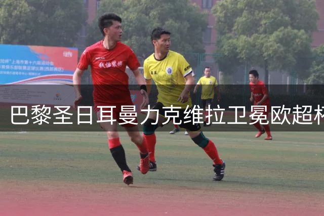 巴黎圣日耳曼力克维拉卫冕欧超杯 夺赛季首冠