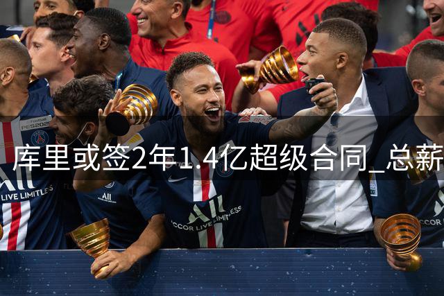 库里或签2年1.4亿超级合同 总薪资将创NBA历史纪录