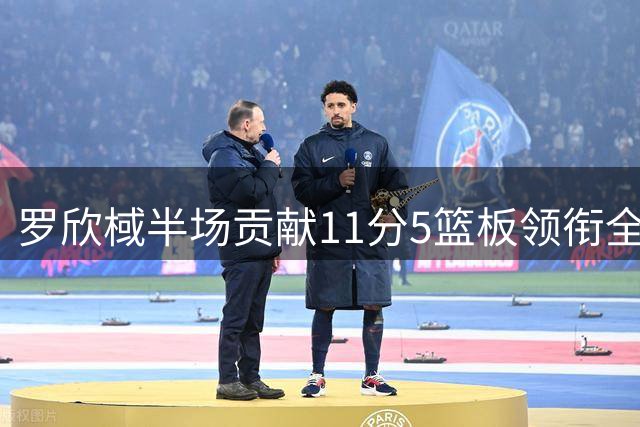 罗欣棫半场贡献11分5篮板领衔全队