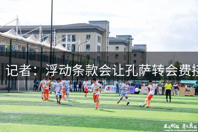 记者：浮动条款会让孔萨转会费接近6000万镑，他无需时间适应枪手